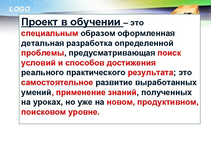 LOGO Проект в обучении – это специальным образом оформленная детальная разработка определенной проблемы, предусматривающая