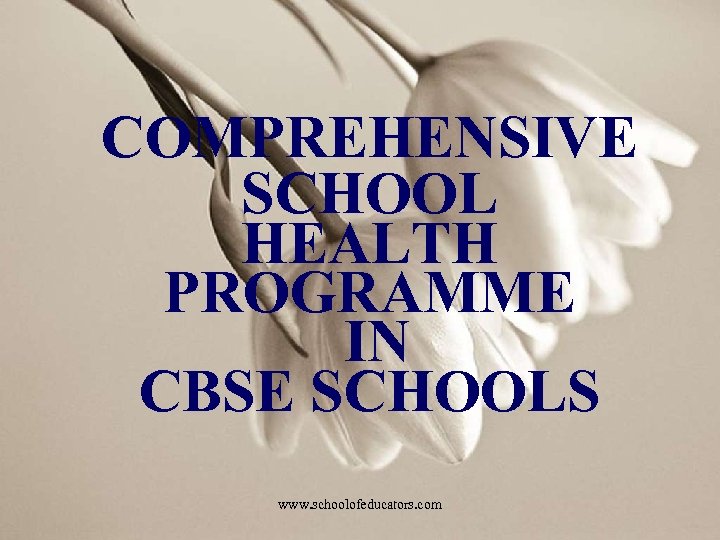 COMPREHENSIVE SCHOOL HEALTH PROGRAMME IN CBSE SCHOOLS www. schoolofeducators. com 