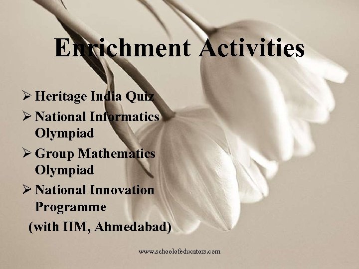 Enrichment Activities Ø Heritage India Quiz Ø National Informatics Olympiad Ø Group Mathematics Olympiad