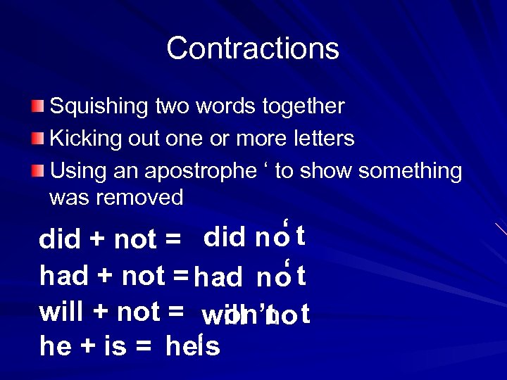 Contractions Squishing two words together Kicking out one or more letters Using an apostrophe