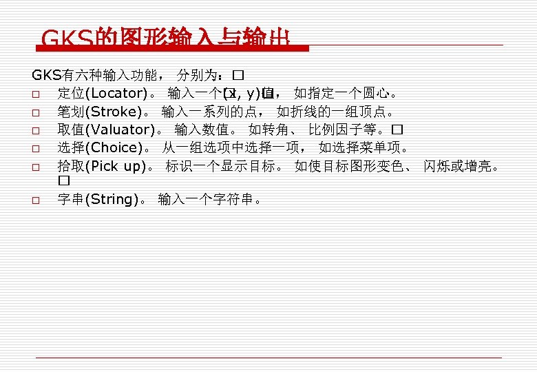 GKS的图形输入与输出 GKS有六种输入功能， 分别为： o 定位(Locator)。 输入一个 y) ， 如指定一个圆心。 (x, 值 o 笔划(Stroke)。 输入一系列的点，