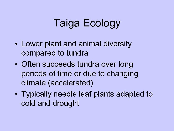 Taiga Ecology • Lower plant and animal diversity compared to tundra • Often succeeds