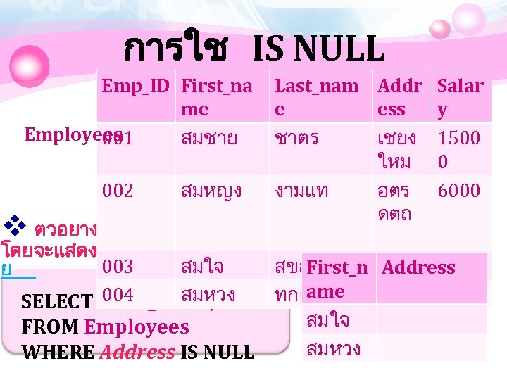การใช IS NULL Emp_ID First_na me Employees สมชาย 001 Last_nam Addr Salar e ess