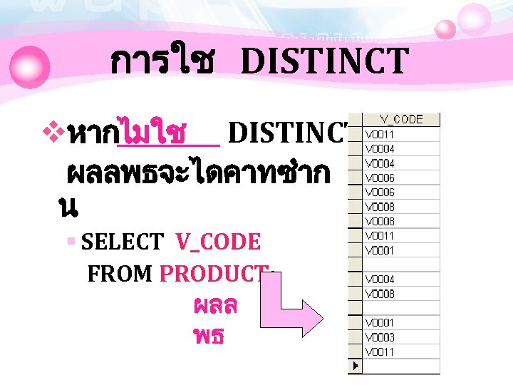 การใช DISTINCT vหากไมใช DISTINCT ผลลพธจะไดคาทซำก น § SELECT V_CODE FROM PRODUCT; ผลล พธ 