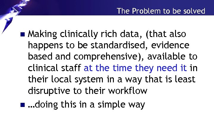 The Problem to be solved Making clinically rich data, (that also happens to be