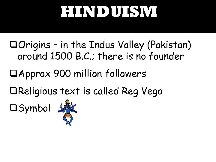 HINDUISM q. Origins – in the Indus Valley (Pakistan) around 1500 B. C. ;