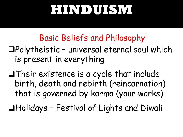 HINDUISM Basic Beliefs and Philosophy q. Polytheistic – universal eternal soul which is present