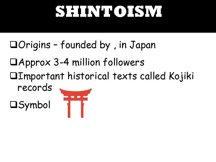 SHINTOISM q. Origins – founded by , in Japan q. Approx 3 -4 million