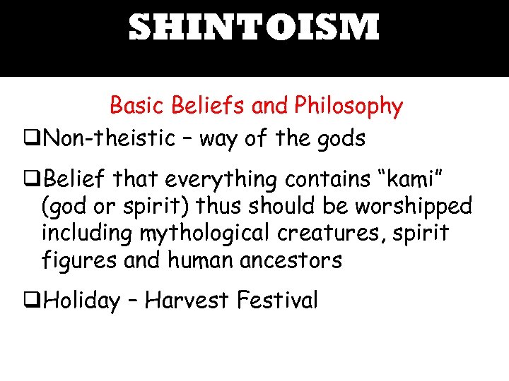SHINTOISM Basic Beliefs and Philosophy q. Non-theistic – way of the gods q. Belief