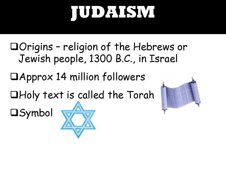 JUDAISM q. Origins – religion of the Hebrews or Jewish people, 1300 B. C.