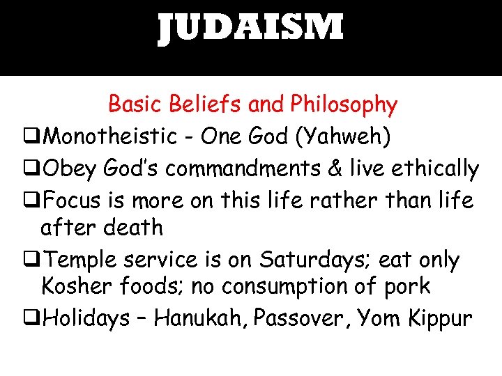JUDAISM Basic Beliefs and Philosophy q. Monotheistic - One God (Yahweh) q. Obey God’s