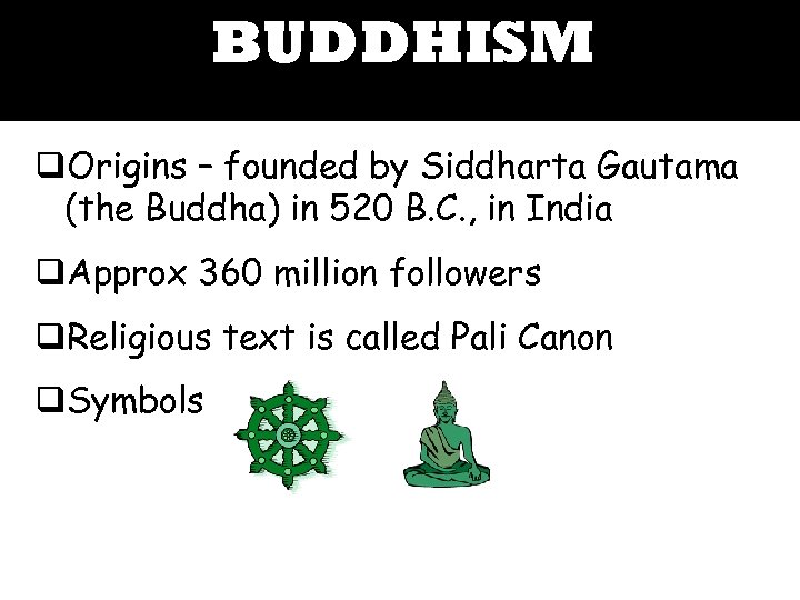 BUDDHISM q. Origins – founded by Siddharta Gautama (the Buddha) in 520 B. C.