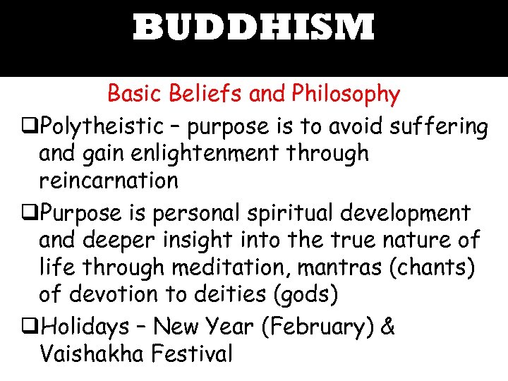 BUDDHISM Basic Beliefs and Philosophy q. Polytheistic – purpose is to avoid suffering and