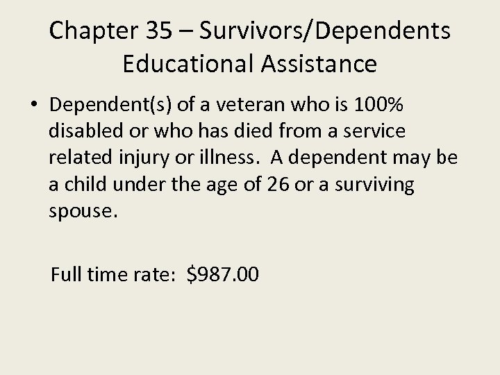 Chapter 35 – Survivors/Dependents Educational Assistance • Dependent(s) of a veteran who is 100%