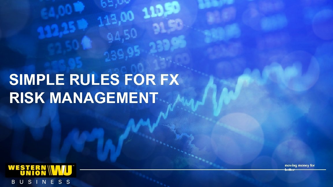 SIMPLE RULES FOR FX RISK MANAGEMENT moving money for better RISK MANAGEMENT | HEDGING