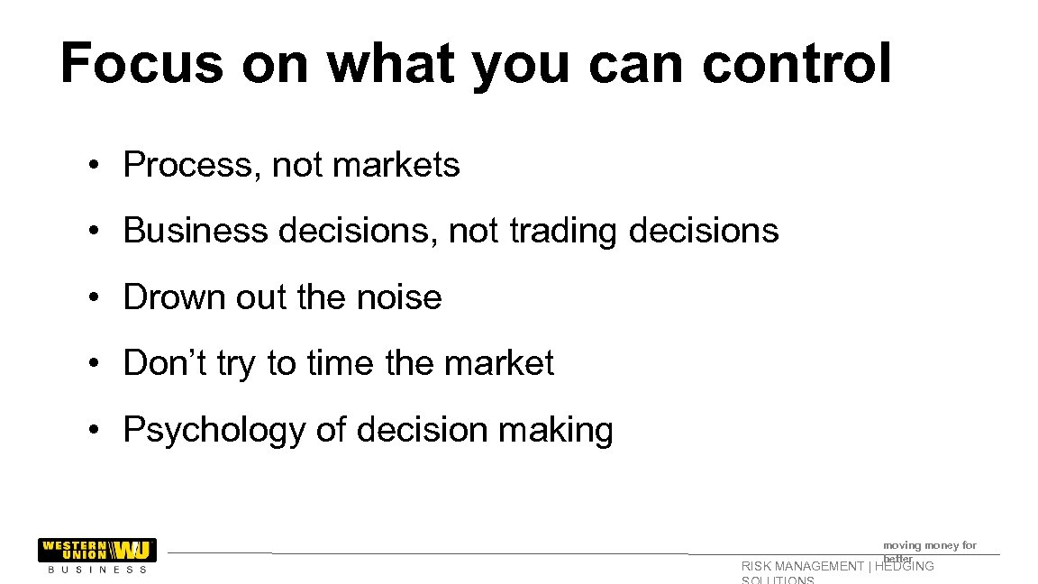 Focus on what you can control • Process, not markets • Business decisions, not