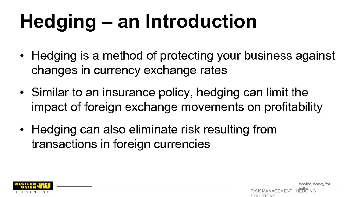 Hedging – an Introduction • Hedging is a method of protecting your business against