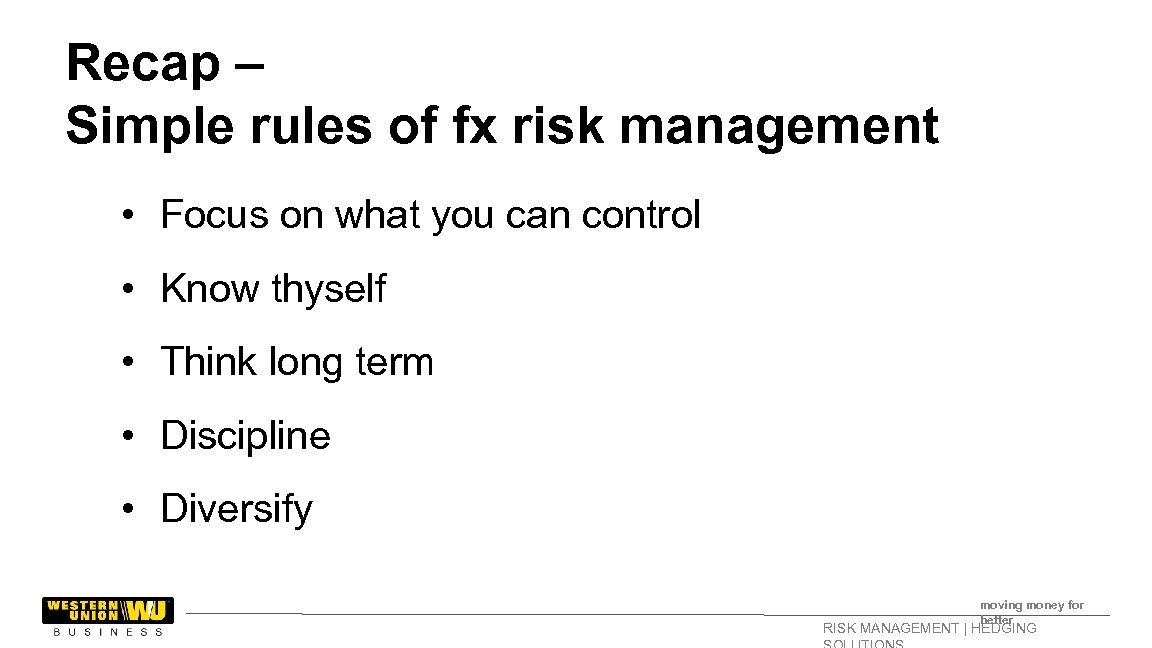 Recap – Simple rules of fx risk management • Focus on what you can