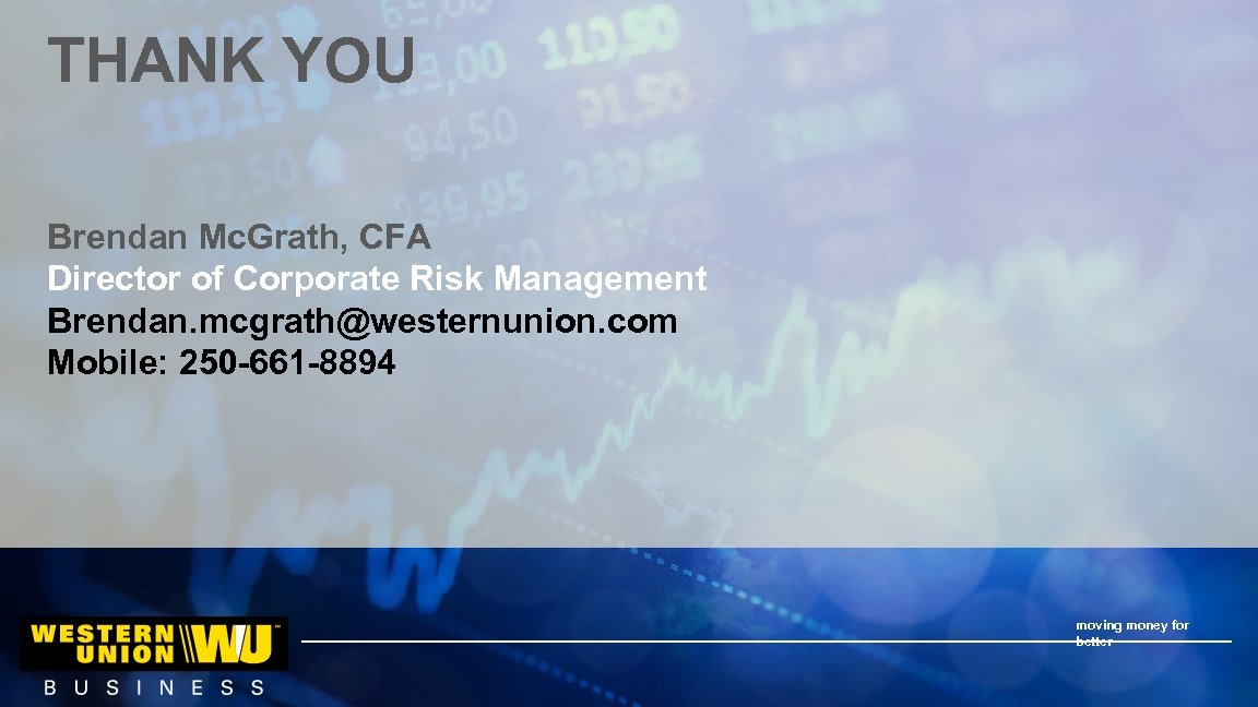 THANK YOU Brendan Mc. Grath, CFA Director of Corporate Risk Management Brendan. mcgrath@westernunion. com