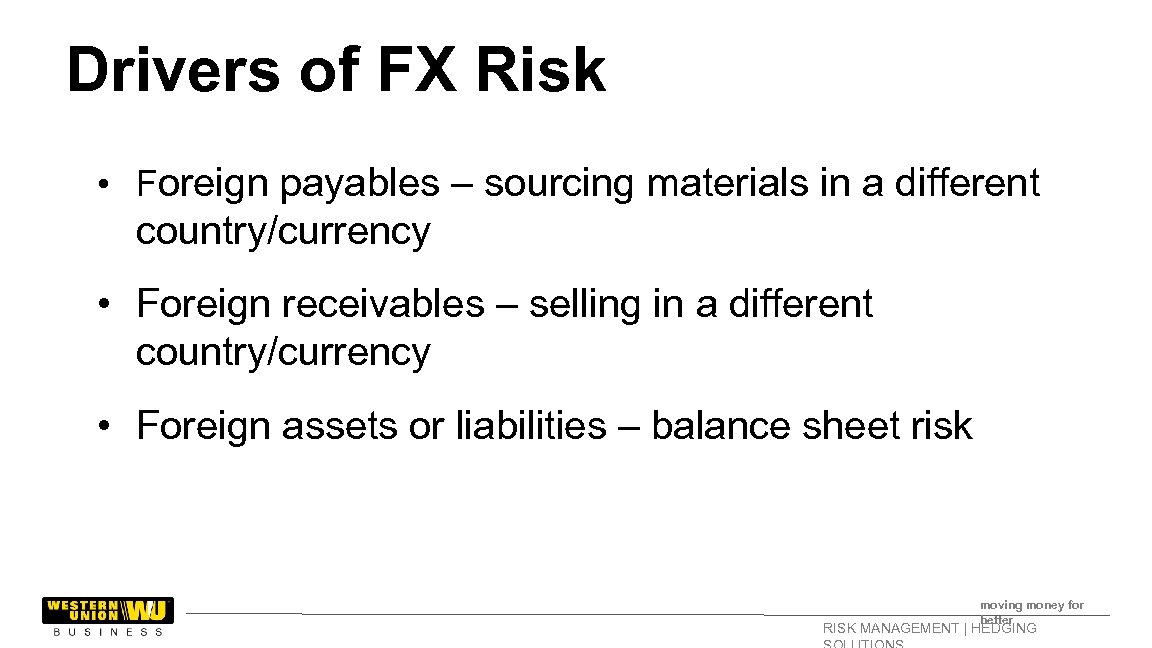 Drivers of FX Risk • Foreign payables – sourcing materials in a different country/currency