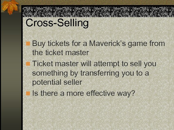 Cross-Selling n Buy tickets for a Maverick’s game from the ticket master n Ticket