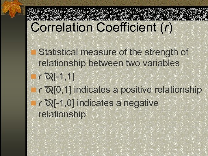 Correlation Coefficient (r) n Statistical measure of the strength of relationship between two variables