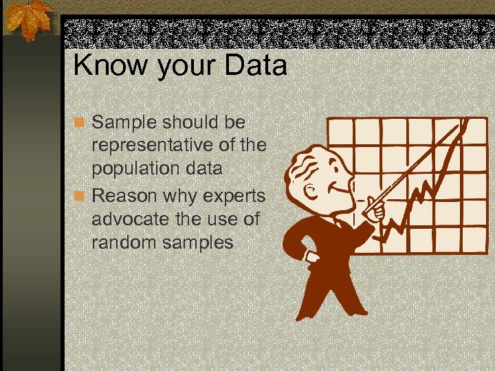 Know your Data n Sample should be representative of the population data n Reason