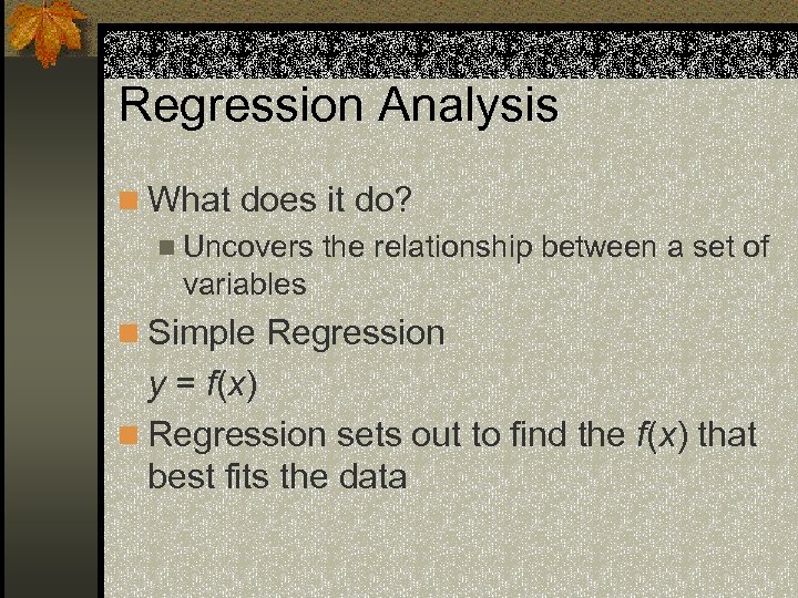 Regression Analysis n What does it do? n Uncovers the relationship between a set