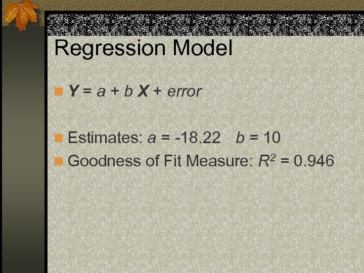 Regression Model n Y = a + b X + error n Estimates: a