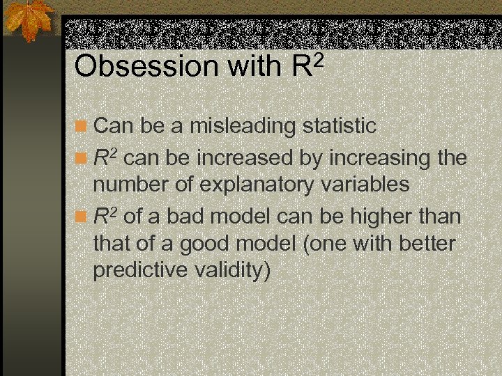 Obsession with R 2 n Can be a misleading statistic n R 2 can