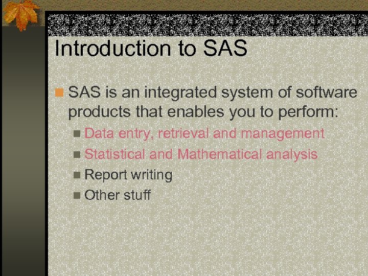 Introduction to SAS n SAS is an integrated system of software products that enables