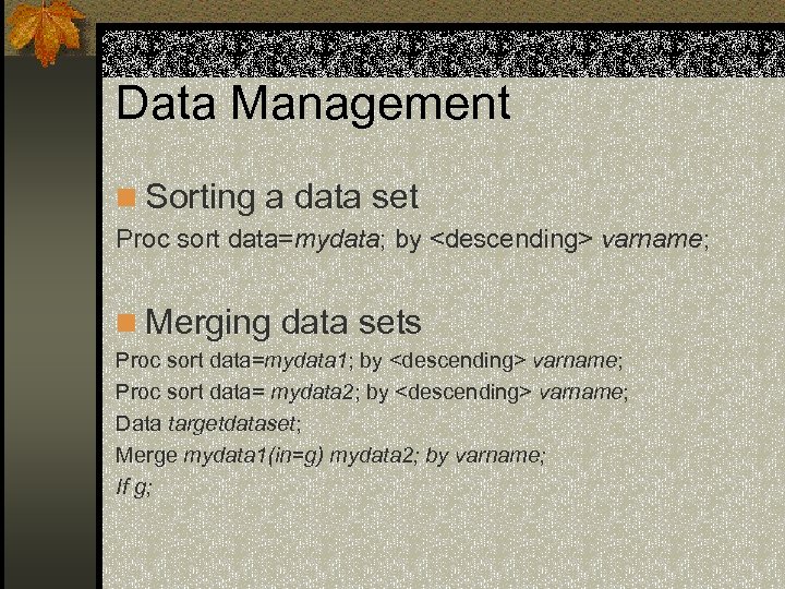 Data Management n Sorting a data set Proc sort data=mydata; by <descending> varname; n