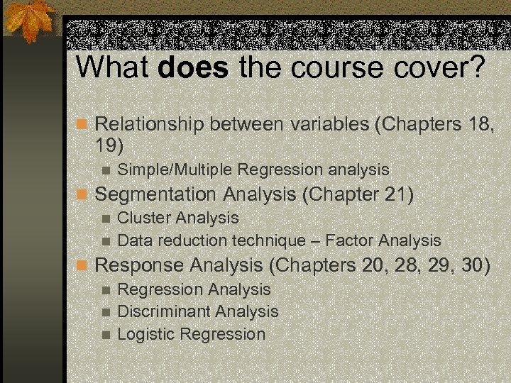 What does the course cover? n Relationship between variables (Chapters 18, 19) n Simple/Multiple
