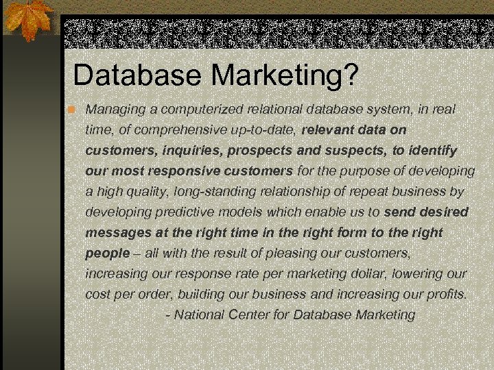Database Marketing? n Managing a computerized relational database system, in real time, of comprehensive