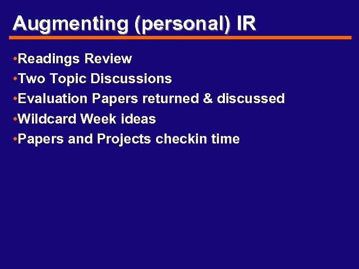 Augmenting (personal) IR • Readings Review • Two Topic Discussions • Evaluation Papers returned