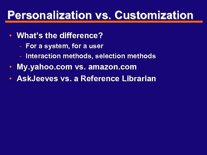 Personalization vs. Customization • What’s the difference? - For a system, for a user