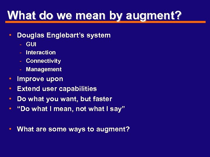 What do we mean by augment? • Douglas Englebart’s system - • • GUI