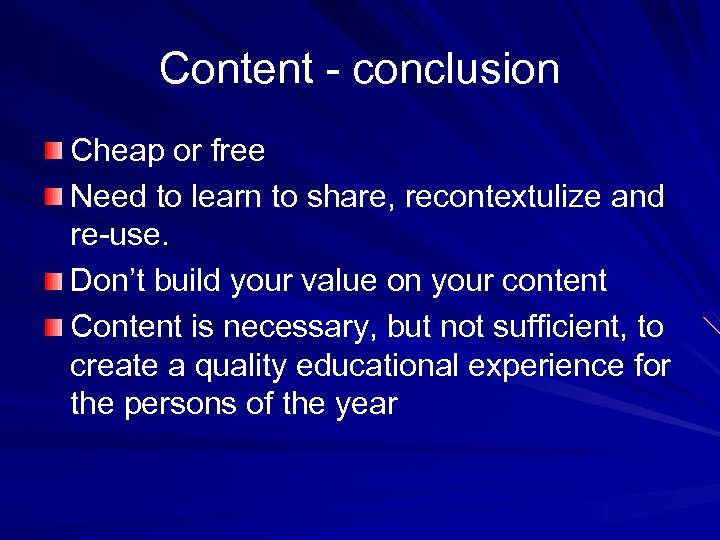 Content - conclusion Cheap or free Need to learn to share, recontextulize and re-use.