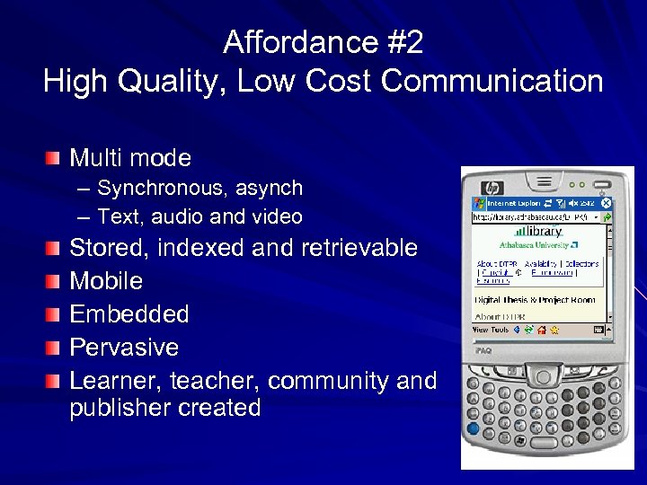 Affordance #2 High Quality, Low Cost Communication Multi mode – Synchronous, asynch – Text,