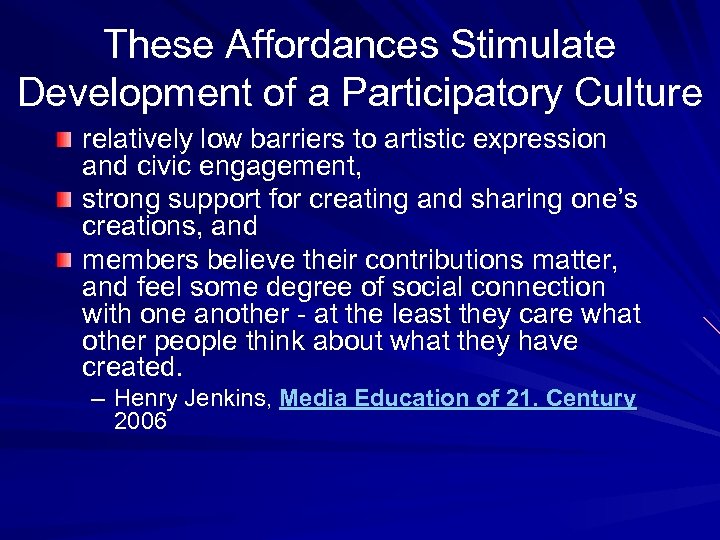 These Affordances Stimulate Development of a Participatory Culture relatively low barriers to artistic expression