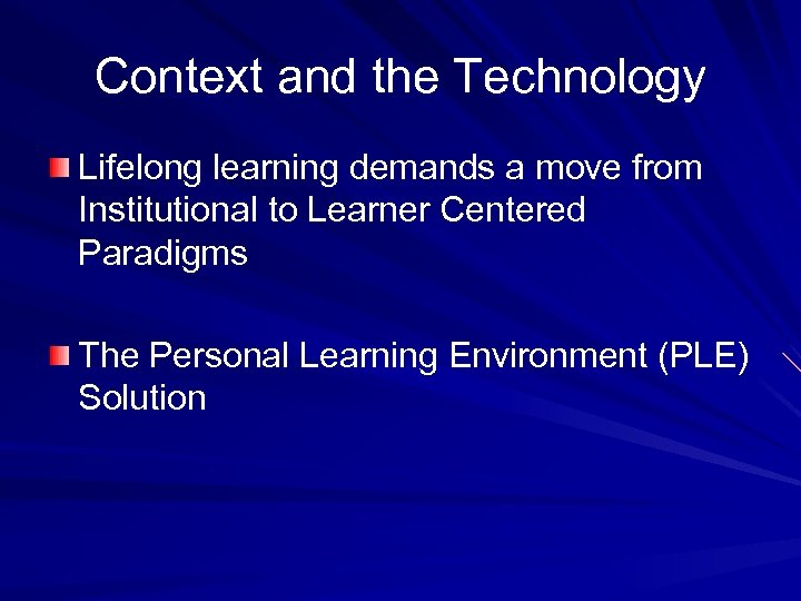 Context and the Technology Lifelong learning demands a move from Institutional to Learner Centered