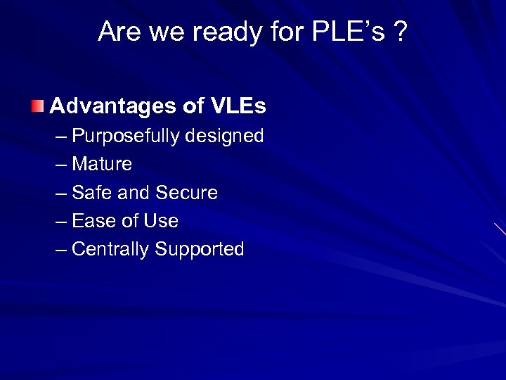 Are we ready for PLE’s ? Advantages of VLEs – Purposefully designed – Mature