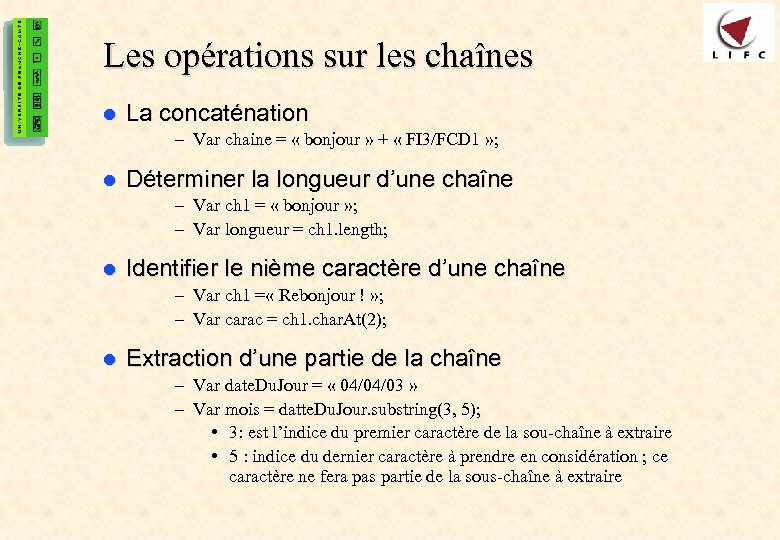 15 Les opérations sur les chaînes l La concaténation – Var chaine = «