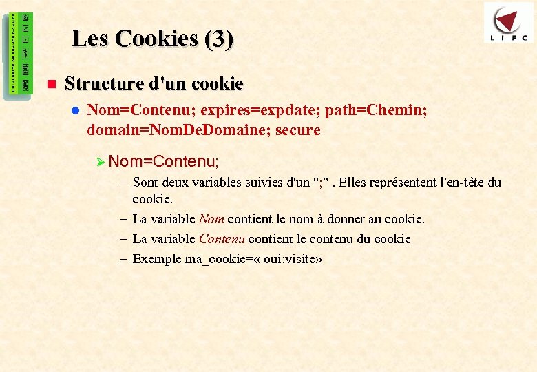 46 Les Cookies (3) n Structure d'un cookie l Nom=Contenu; expires=expdate; path=Chemin; domain=Nom. De.