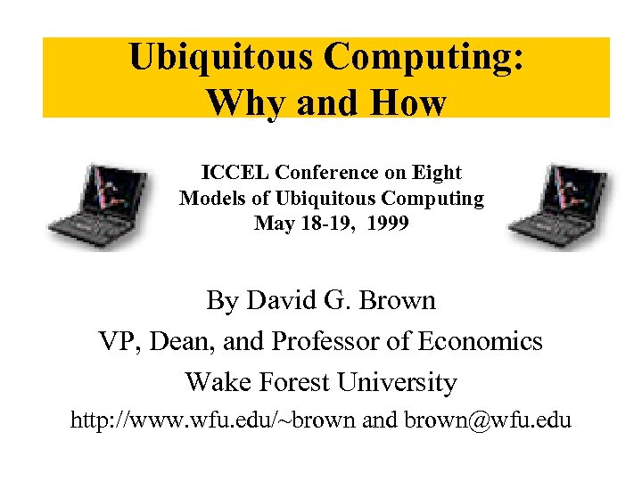 Ubiquitous Computing: Why and How ICCEL Conference on Eight Models of Ubiquitous Computing May
