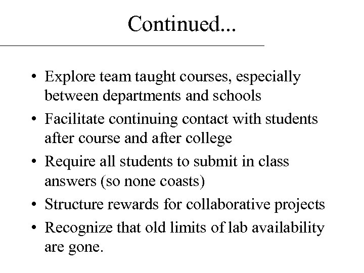 Continued. . . • Explore team taught courses, especially between departments and schools •