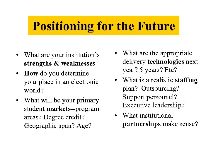 Positioning for the Future • What are your institution’s strengths & weaknesses • How