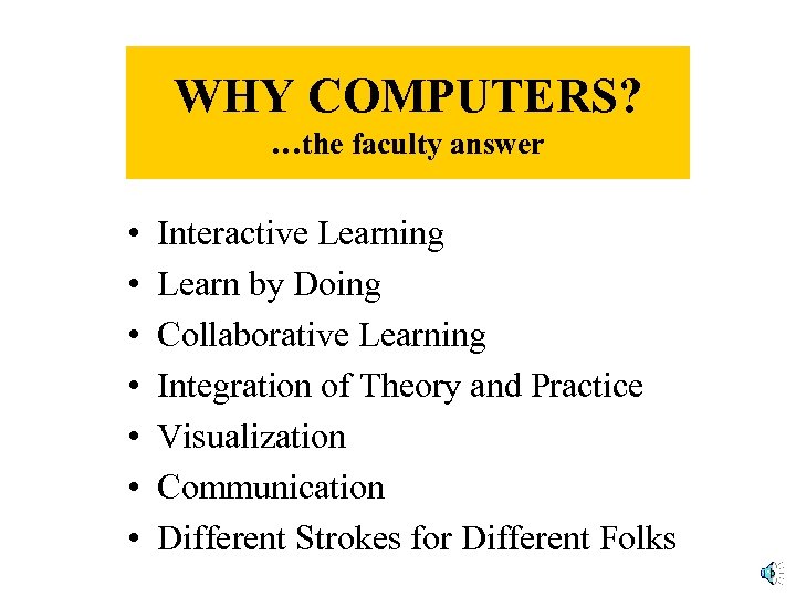 WHY COMPUTERS? …the faculty answer • • Interactive Learning Learn by Doing Collaborative Learning