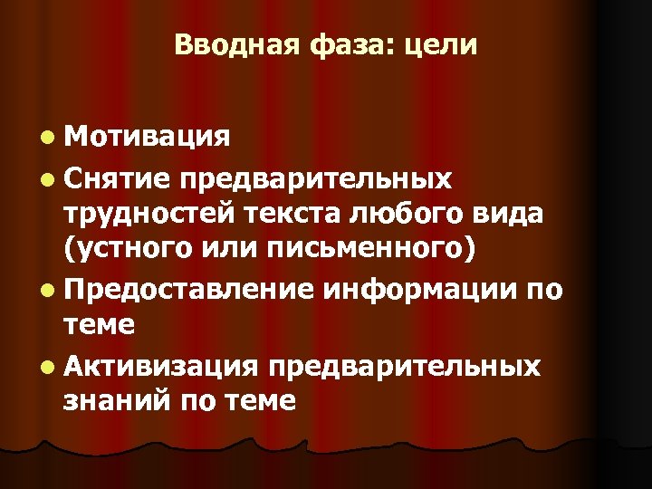 Вводная фаза: цели l Мотивация l Снятие предварительных трудностей текста любого вида (устного или