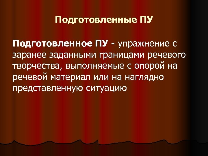 Подготовленные ПУ Подготовленное ПУ - упражнение с заранее заданными границами речевого творчества, выполняемые с